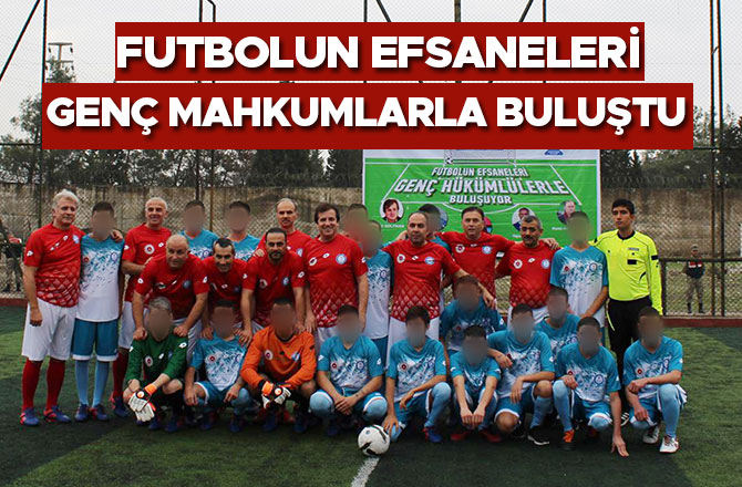 FUTBOLUN EFSANELERİ GENÇ MAHKUMLARLA BULUŞTU