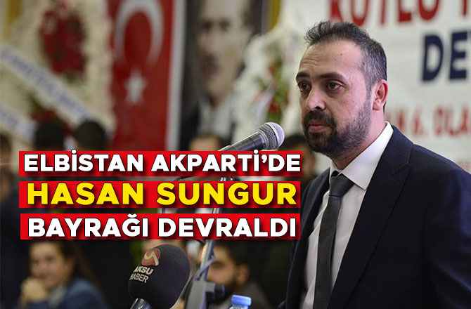 ELBİSTAN AKPARTİ’DE HASAN SUNGUR BAYRAĞI DEVRALDI