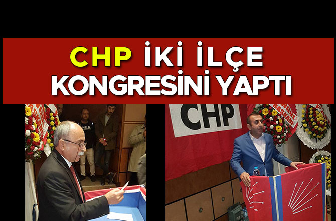 CHP İKİ İLÇE KONGRESİNİ YAPTI