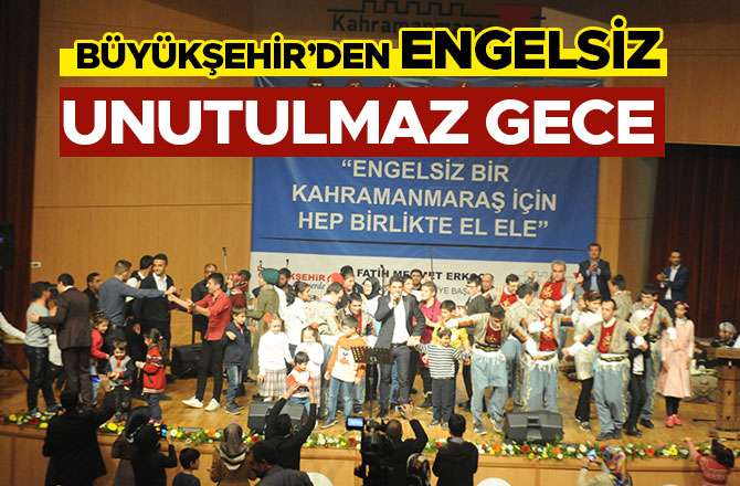 BÜYÜKŞEHİR’DEN ENGELSİZ UNUTULMAZ GECE