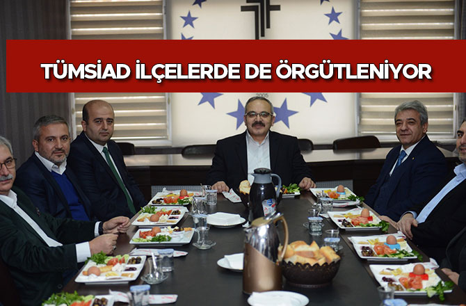 TÜMSİAD İLÇELERDE DE ÖRGÜTLENİYOR