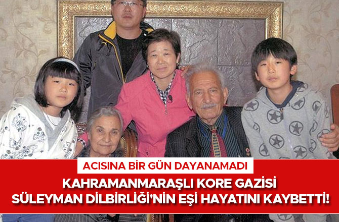 KAHRAMANMARAŞLI KORE GAZİSİ SÜLEYMAN DİLBİRLİĞİ'NİN EŞİ HAYATINI KAYBETTİ!