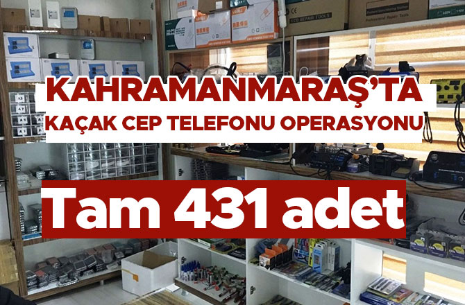 KAHRAMANMARAŞ’TA KAÇAK CEP TELEFONU OPERASYONU