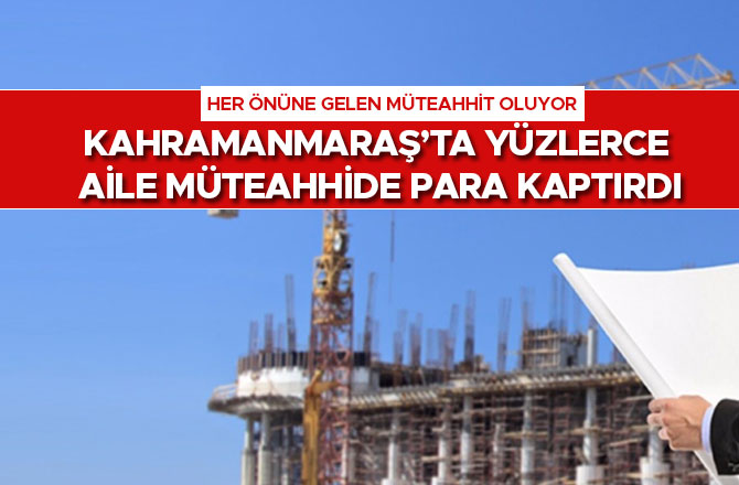 HER ÖNÜNE GELEN MÜTEAHHİT OLUYOR