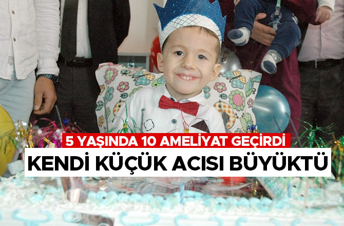 5 YAŞINDA 10 AMELİYAT GEÇİRDİ