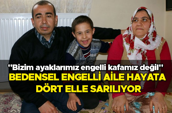 BEDENSEL ENGELLİ AİLE HAYATA DÖRT ELLE SARILIYOR