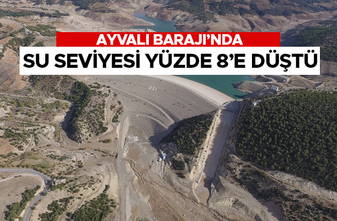 AYVALI BARAJI’NDA SU SEVİYESİ YÜZDE 8’E DÜŞTÜ