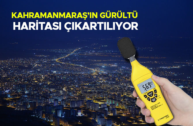 KAHRAMANMARAŞ’IN GÜRÜLTÜ HARİTASI ÇIKARTILIYOR