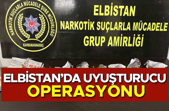 ELBİSTAN’DA UYUŞTURUCU OPERASYONU