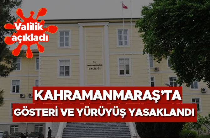 KAHRAMANMARAŞ’TA GÖSTERİ VE YÜRÜYÜŞ YASAKLANDI