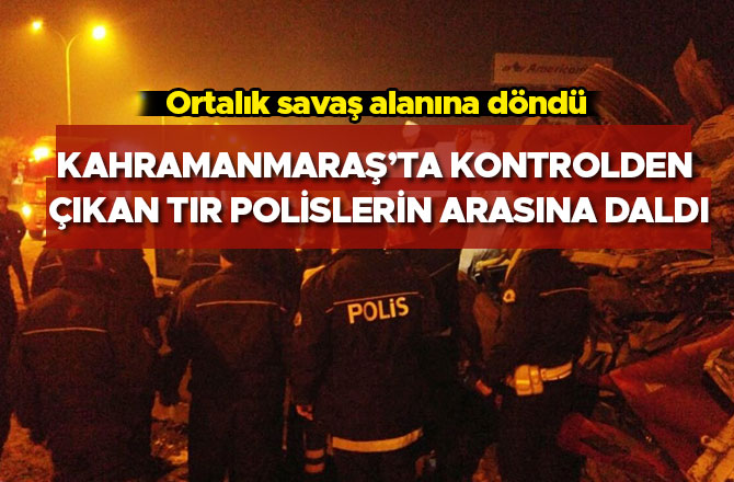 KONTROLDEN ÇIKAN TIR NÖBET TUTAN POLİSLERİN ARASINA DALDI