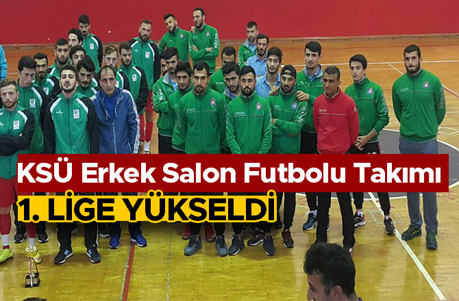 KSÜ ERKEK SALON FUTBOLU TAKIMI 1. LİGE YÜKSELDİ