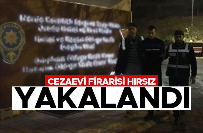 CEZAEVİ FİRARİSİ HIRSIZ YAKALANDI