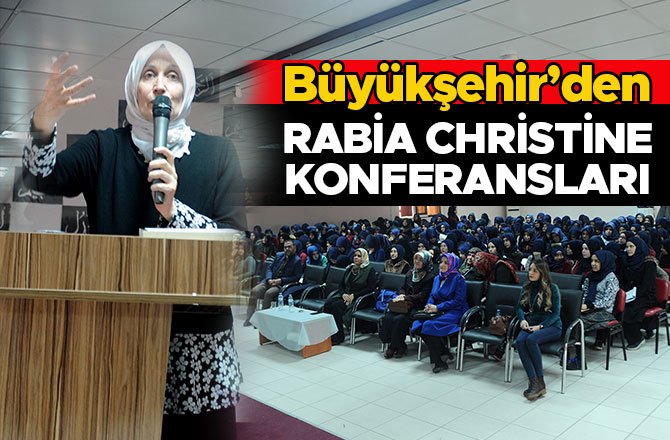 BÜYÜKŞEHİR’DEN RABİA CHRİSTİNE KONFERANSLARI