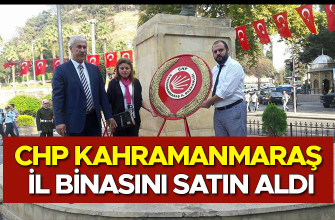 CHP KAHRAMANMARAŞ İL BİNASINI SATIN ALDI