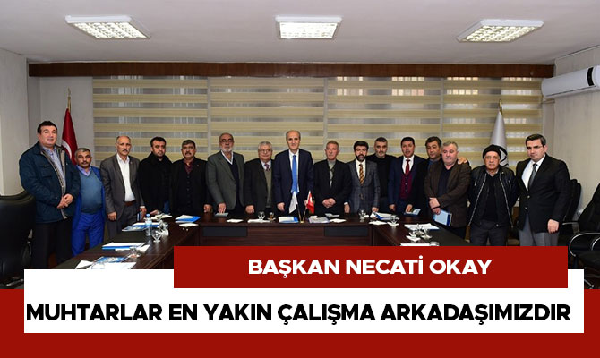 OKAY: MUHTARLAR EN YAKIN ÇALIŞMA ARKADAŞIMIZDIR