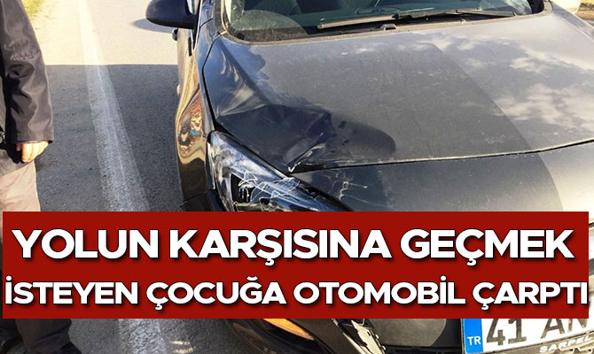 YOLUN KARŞISINA GEÇMEK İSTEYEN ÇOCUĞA OTOMOBİL ÇARPTI