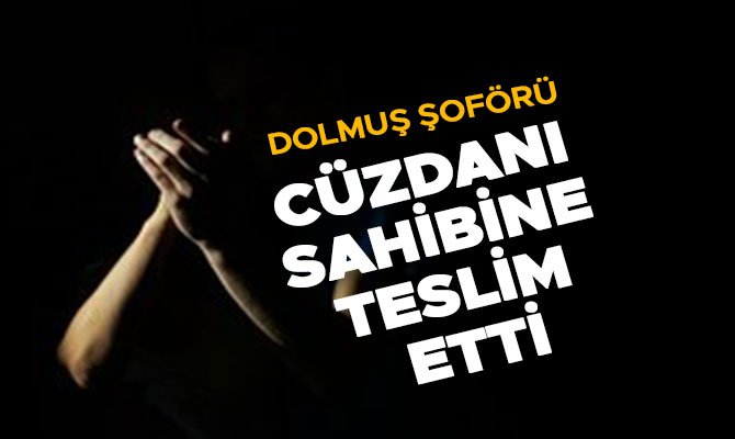 DOLMUŞ ŞOFÖRÜ CÜZDANI SAHİBİNE TESLİM ETTİ