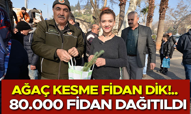 AĞAÇ KESME FİDAN DİK KAMPANYASIN İLE 80.000 FİDAN DAĞITILDI