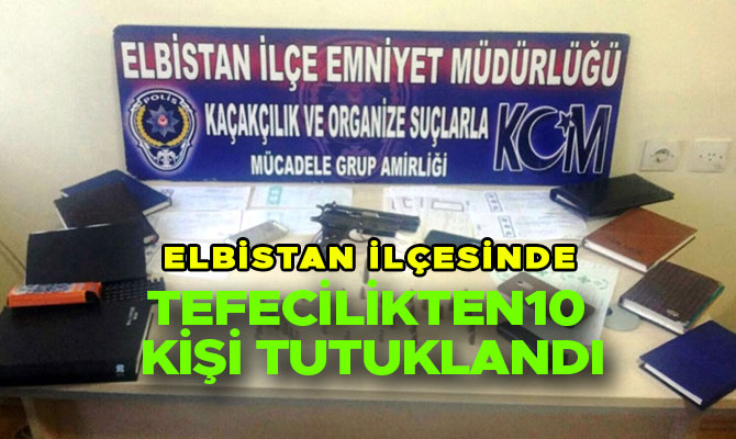 ELBİSTAN’DA TEFECİ OPERASYONU: 10 KİŞİ TUTUKLANDI