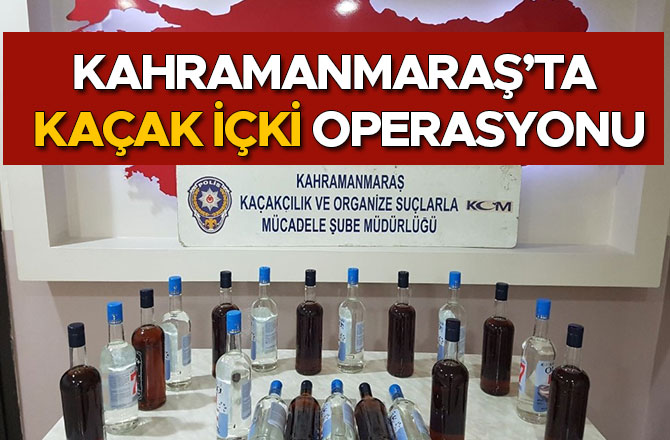 KAHRAMANMARAŞ’TA KAÇAK İÇKİ OPERASYONU