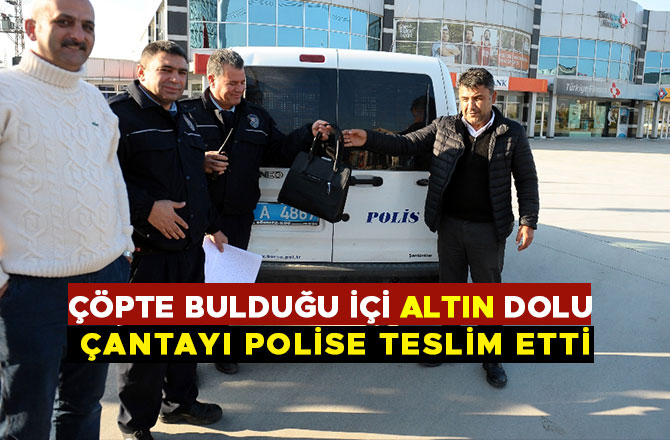 ÇÖPTE BULDUĞU İÇİ ALTIN DOLU ÇANTAYI POLİSE TESLİM ETTİ