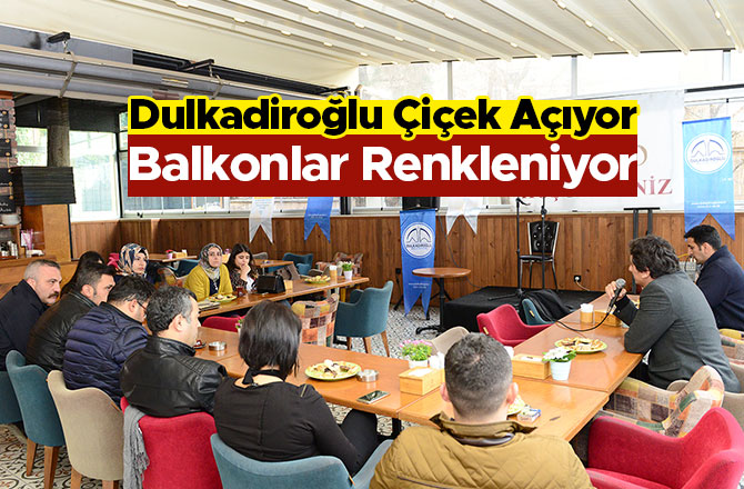 DULKADİROĞLU ÇİÇEK AÇIYOR, BALKONLAR RENKLENİYOR