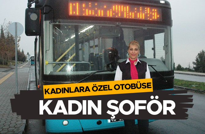 KAHRAMANMARAŞ'TA KADINLARA ÖZEL OTOBÜSE KADIN ŞOFÖR