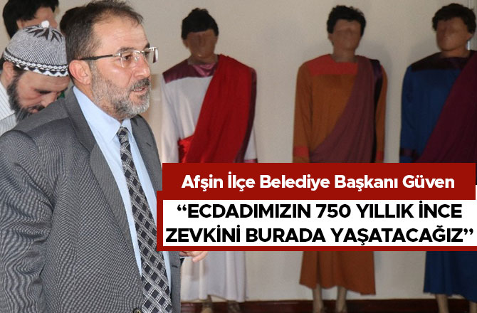 BAŞKAN GÜVEN: “ECDADIMIZIN 750 YILLIK İNCE ZEVKİNİ BURADA YAŞATACAĞIZ”