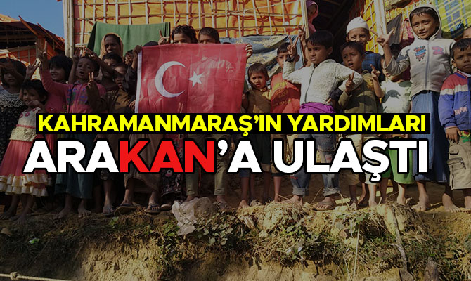 KAHRAMANMARAŞ’IN YARDIMLARI ARAKAN’A ULAŞTI