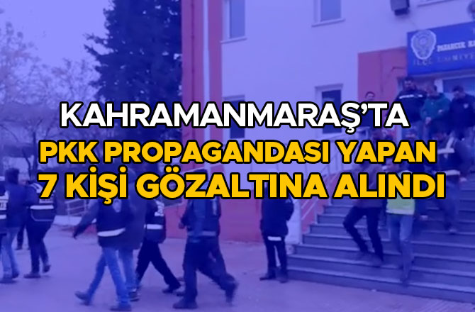 PKK PROPAGANDASI YAPAN 7 KİŞİ GÖZALTINA ALINDI