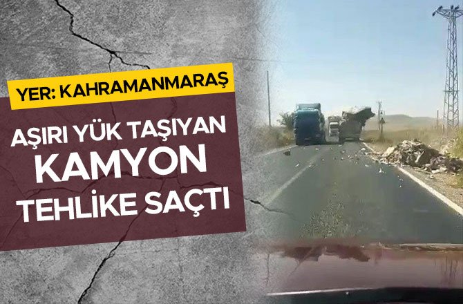 AŞIRI YÜK TAŞIYAN KAMYON TEHLİKE SAÇTI