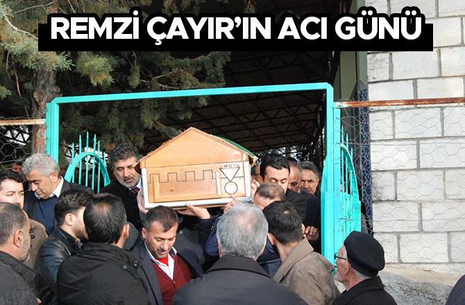 REMZİ ÇAYIR’IN ACI GÜNÜ