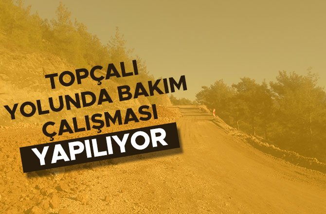 TOPÇALI YOLUNDA BAKIM ÇALIŞMASI YAPILIYOR