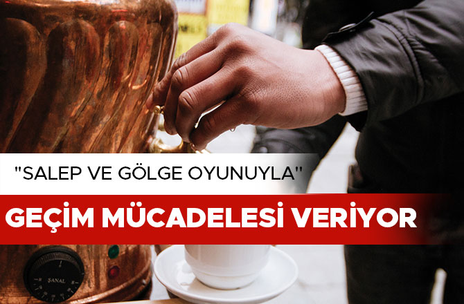 "SALEP VE GÖLGE OYUNUYLA" GEÇİM MÜCADELESİ VERİYOR