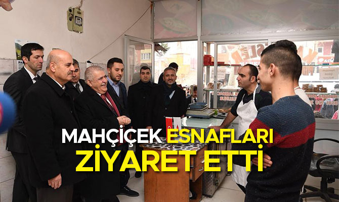 MAHÇİÇEK ESNAFLARI ZİYARET ETTİ