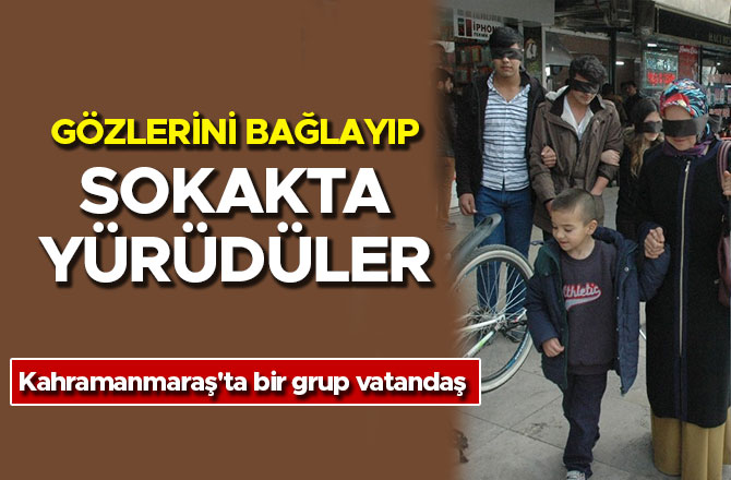 KAHRAMANMARAŞ'TA GÖZLERİNİ BAĞLAYIP SOKAKTA YÜRÜDÜLER