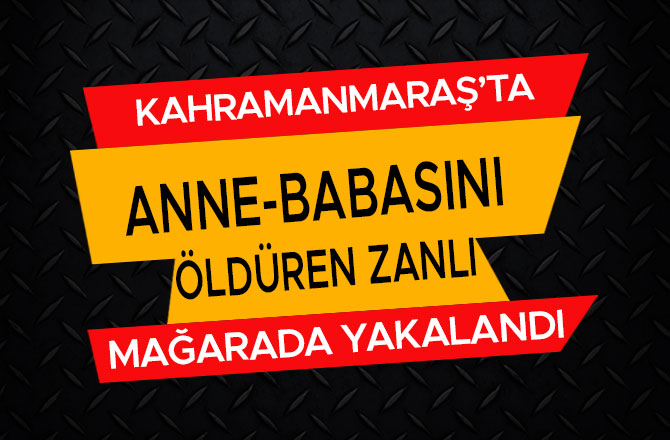 ANNE-BABASINI ÖLDÜREN ZANLI MAĞARADA YAKALANDI