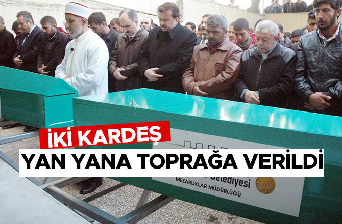 İKİ KARDEŞ YAN YANA TOPRAĞA VERİLDİ