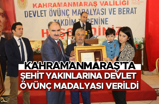 KAHRAMANMARAŞ’TA ŞEHİT YAKINLARINA DEVLET ÖVÜNÇ MADALYASI VERİLDİ