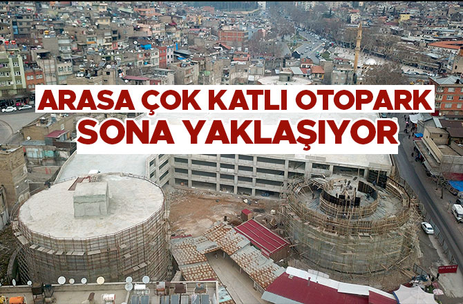 ARASA ÇOK KATLI OTOPARK SONA YAKLAŞIYOR