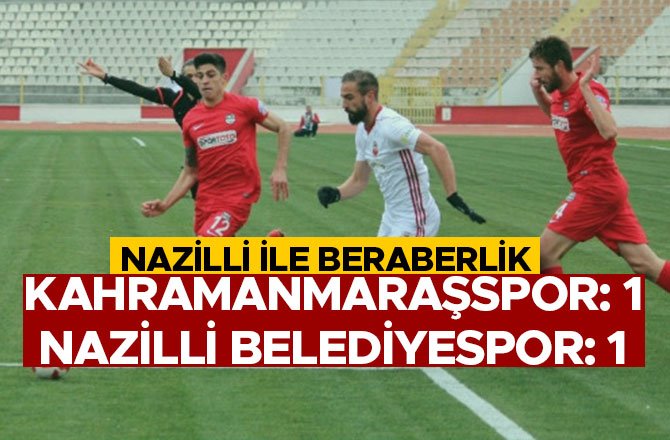 NAZİLLİ İLE BERABERLİK: KAHRAMANMARAŞSPOR: 1 NAZİLLİ BELEDİYESPOR: 1