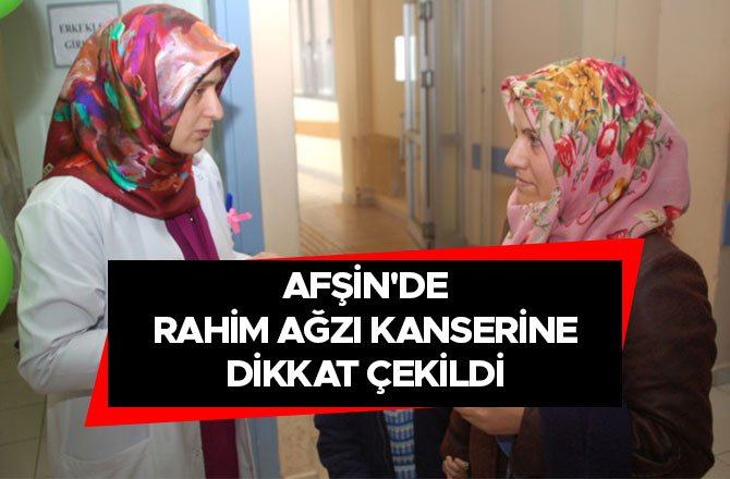 AFŞİN'DE RAHİM AĞZI KANSERİNE DİKKAT ÇEKİLDİ