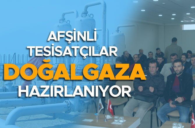 AFŞİNLİ TESİSATÇILAR DOĞALGAZA HAZIRLANIYOR