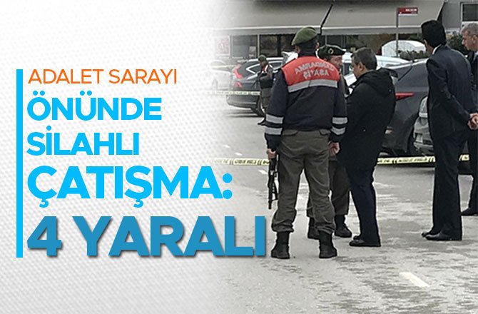 ADALET SARAYI ÖNÜNDE SİLAHLI ÇATIŞMA: 4 YARALI