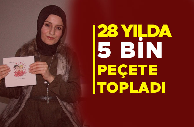 28 YILDA 5 BİN PEÇETE TOPLADI