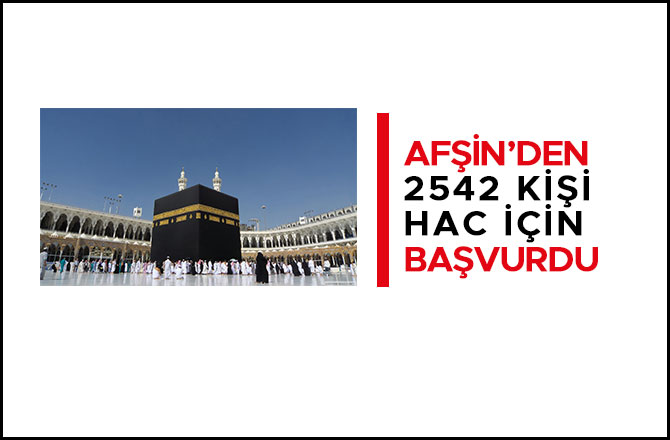 AFŞİN’DEN 2542 KİŞİ HAC İÇİN BAŞVURDU