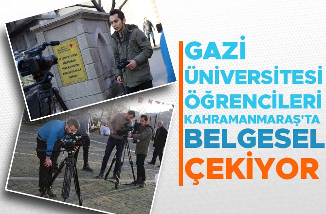 GAZİ ÜNİVERSİTESİ ÖĞRENCİLERİ KAHRAMANMARAŞ'TA BELGESEL ÇEKİYOR