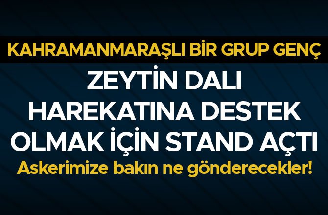 KAHRAMANMARAŞLI BİR GRUP GENÇ ZEYTİN DALI HAREKATINA DESTEK OLMAK İÇİN STAND AÇTI