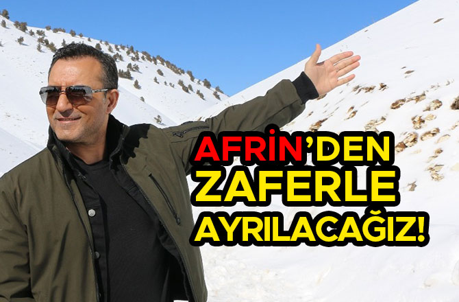  AFRİN’DEN ZAFERLE AYRILACAĞIZ!